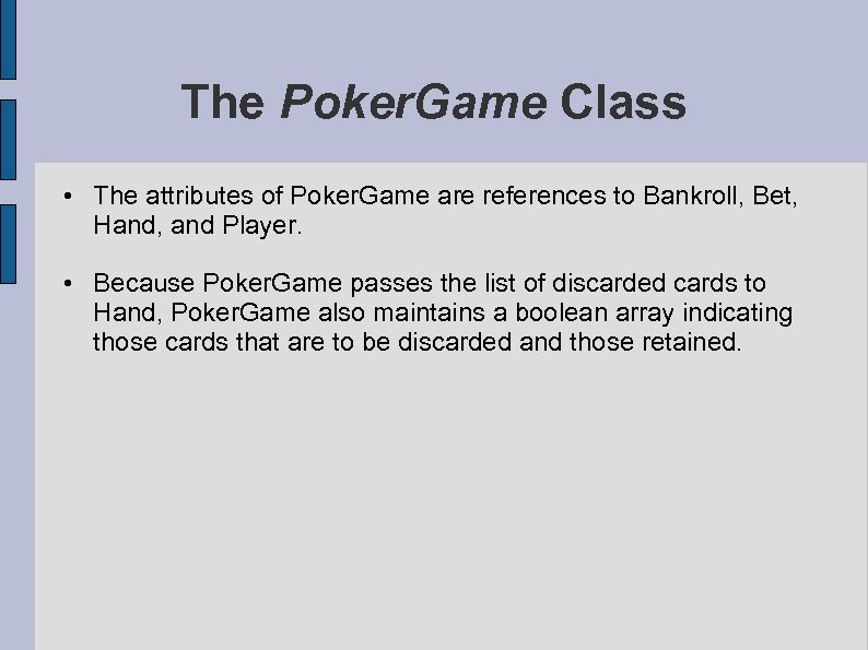 The Poker. Game Class • The attributes of Poker. Game are references to Bankroll,