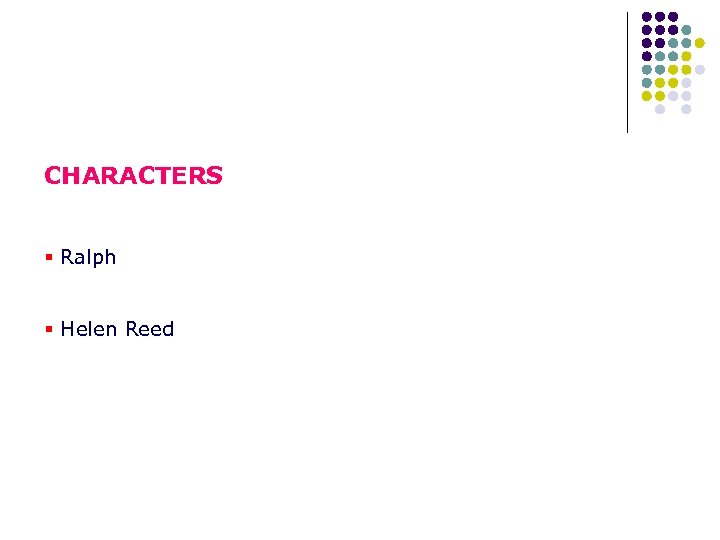 CHARACTERS § Ralph § Helen Reed 
