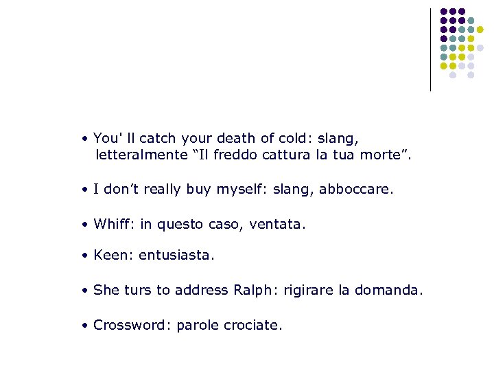  • You' ll catch your death of cold: slang, letteralmente “Il freddo cattura