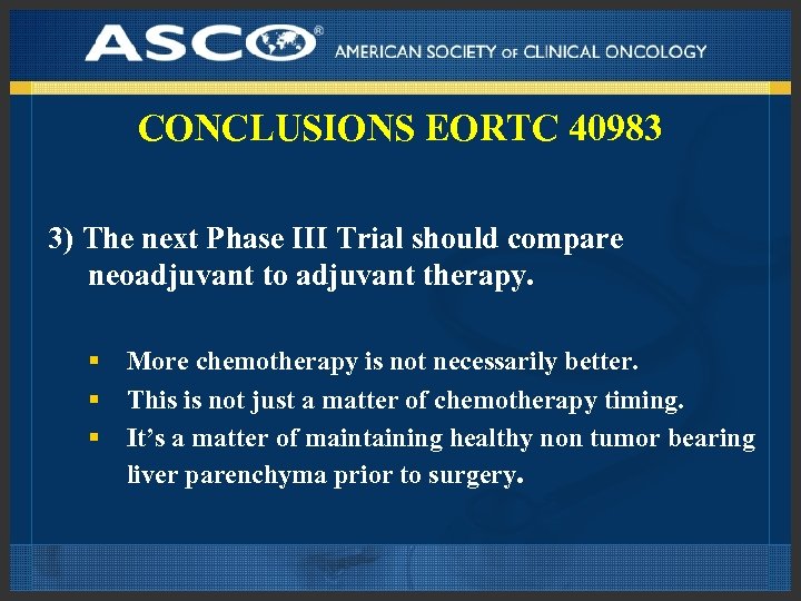 CONCLUSIONS EORTC 40983 3) The next Phase III Trial should compare neoadjuvant to adjuvant
