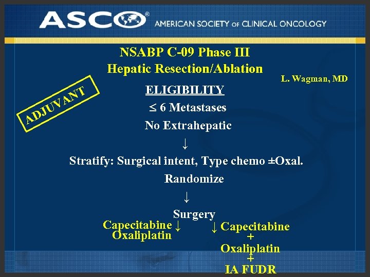 NSABP C-09 Phase III Hepatic Resection/Ablation L. Wagman, MD ELIGIBILITY VA 6 Metastases JU