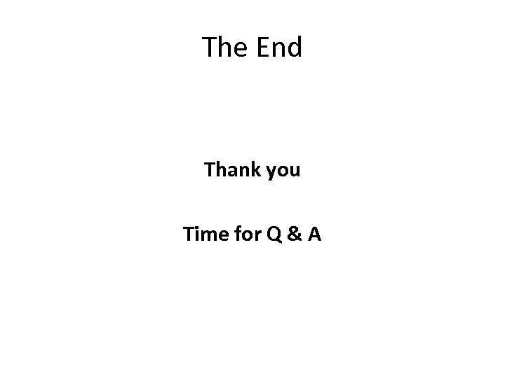 The End Thank you Time for Q & A 