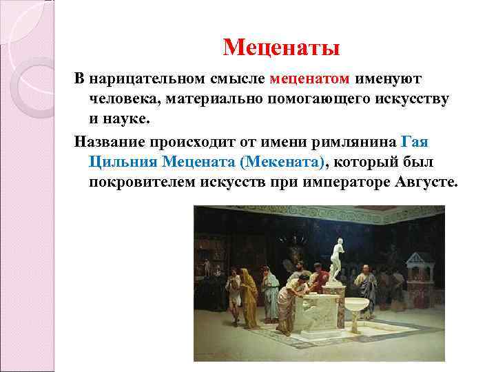 Меценаты В нарицательном смысле меценатом именуют человека, материально помогающего искусству и науке. Название происходит