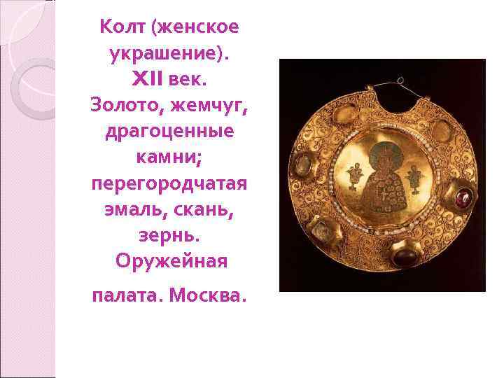 Колт (женское украшение). XII век. Золото, жемчуг, драгоценные камни; перегородчатая эмаль, скань, зернь. Оружейная