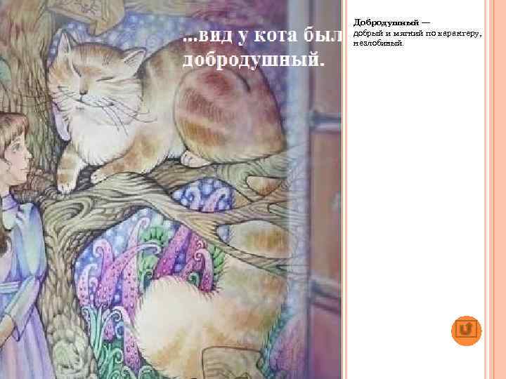 Добродушный — добрый и мягкий по характеру, незлобивый. 
