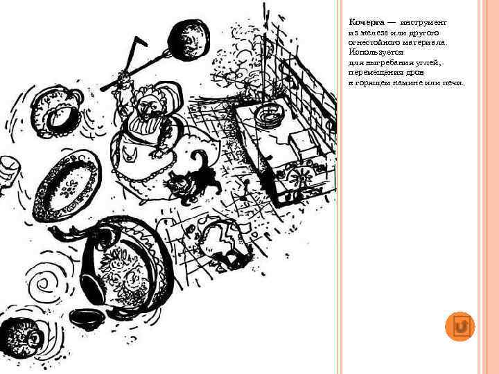 Кочерга — инструмент из железа или другого огнестойкого материала. Используется для выгребания углей, перемещения