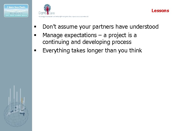 Lessons § § § Don’t assume your partners have understood Manage expectations – a