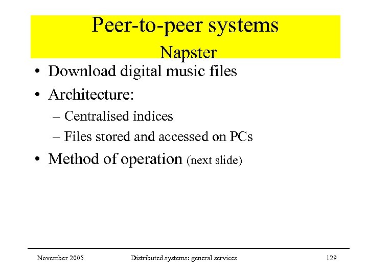 Peer-to-peer systems Napster • Download digital music files • Architecture: – Centralised indices –