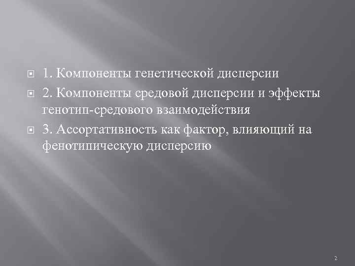  1. Компоненты генетической дисперсии 2. Компоненты средовой дисперсии и эффекты генотип-средового взаимодействия 3.
