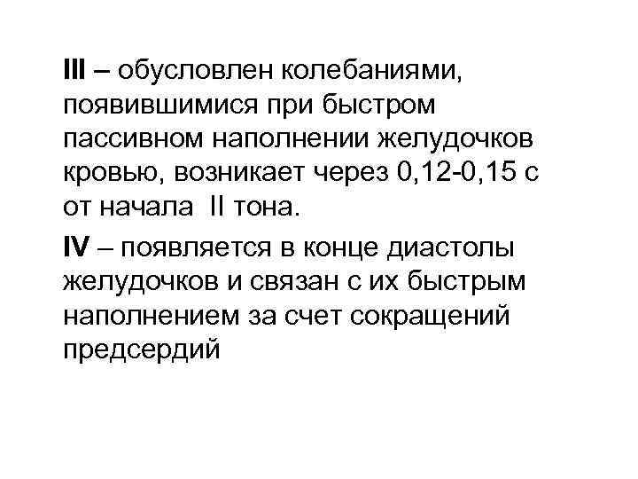 III – обусловлен колебаниями, появившимися при быстром пассивном наполнении желудочков кровью, возникает через 0,