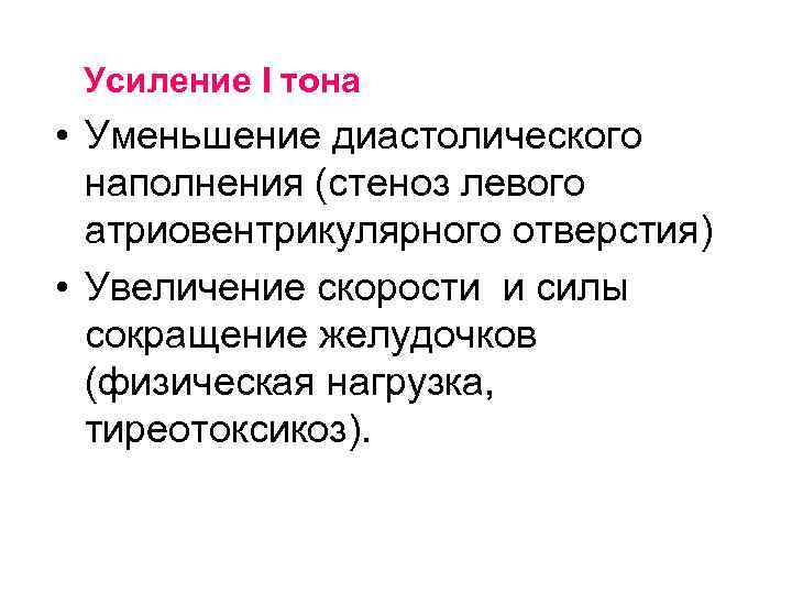 Усиление I тона • Уменьшение диастолического наполнения (стеноз левого атриовентрикулярного отверстия) • Увеличение скорости
