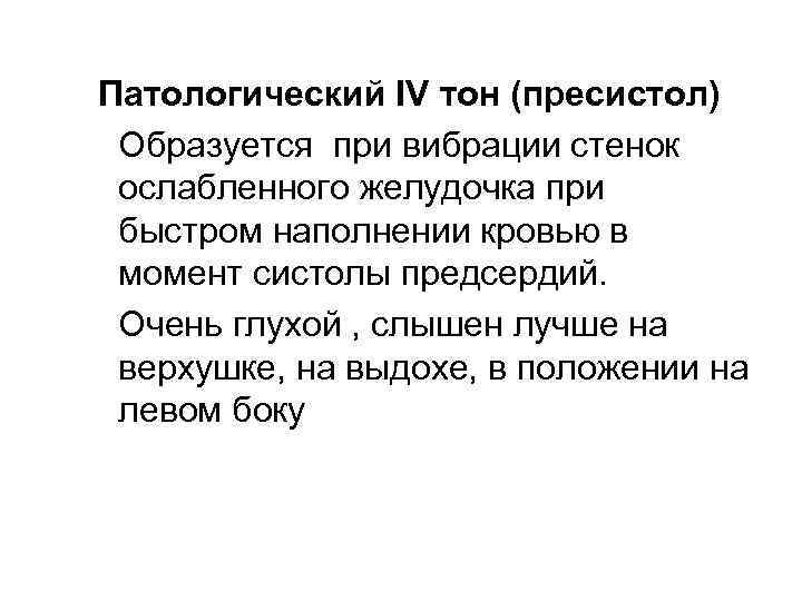 Патологический IV тон (пресистол) Образуется при вибрации стенок ослабленного желудочка при быстром наполнении кровью