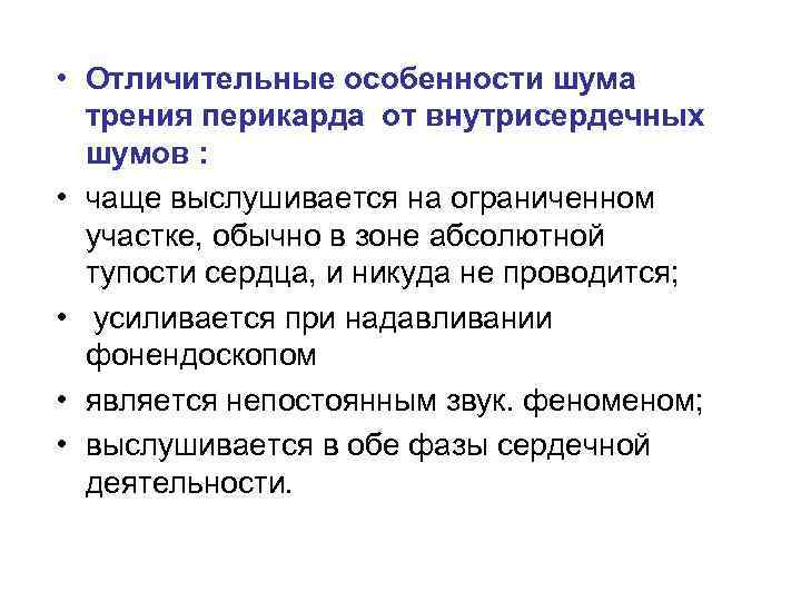  • Отличительные особенности шума трения перикарда от внутрисердечных шумов : • чаще выслушивается