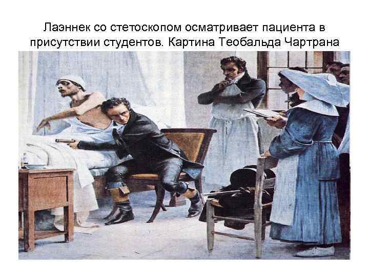 Лаэннек со стетоскопом осматривает пациента в присутствии студентов. Картина Теобальда Чартрана 