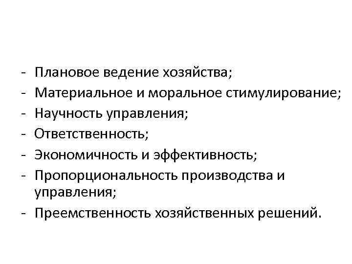 - Плановое ведение хозяйства; Материальное и моральное стимулирование; Научность управления; Ответственность; Экономичность и эффективность;