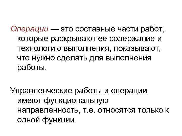 Операции — это составные части работ, которые раскрывают ее содержание и технологию выполнения, показывают,