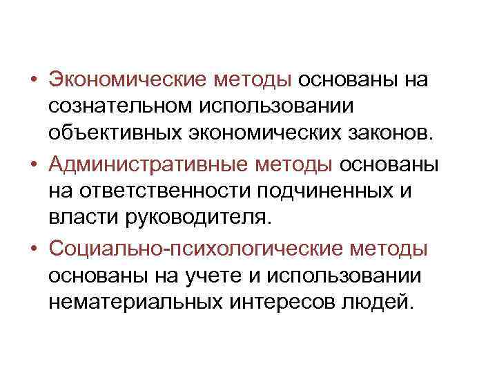  • Экономические методы основаны на сознательном использовании объективных экономических законов. • Административные методы