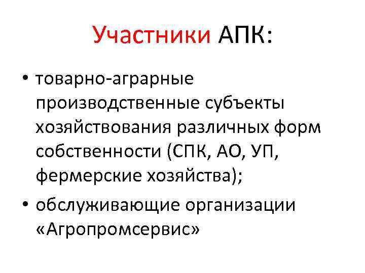 Участники АПК: • товарно-аграрные производственные субъекты хозяйствования различных форм собственности (СПК, АО, УП, фермерские