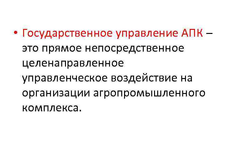  • Государственное управление АПК – это прямое непосредственное целенаправленное управленческое воздействие на организации