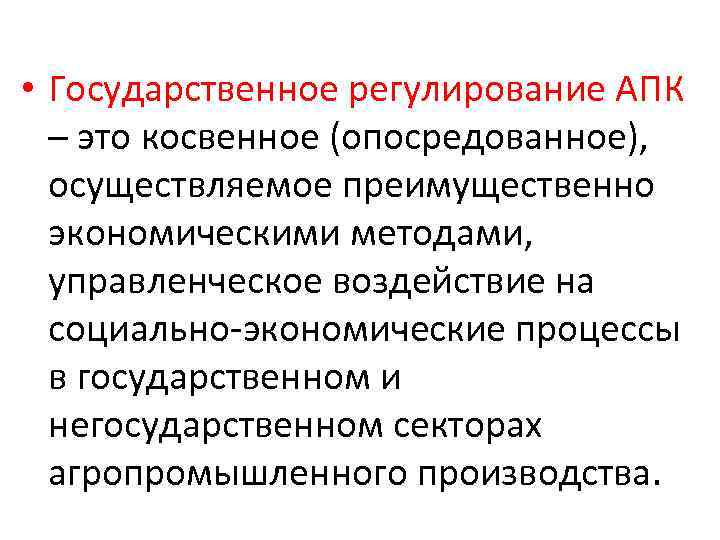  • Государственное регулирование АПК – это косвенное (опосредованное), осуществляемое преимущественно экономическими методами, управленческое