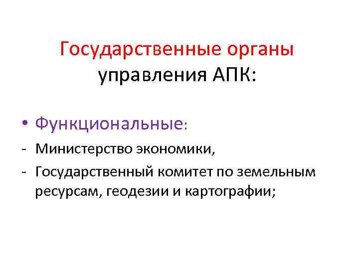 Государственные органы управления АПК: • Функциональные: - Министерство экономики, - Государственный комитет по земельным