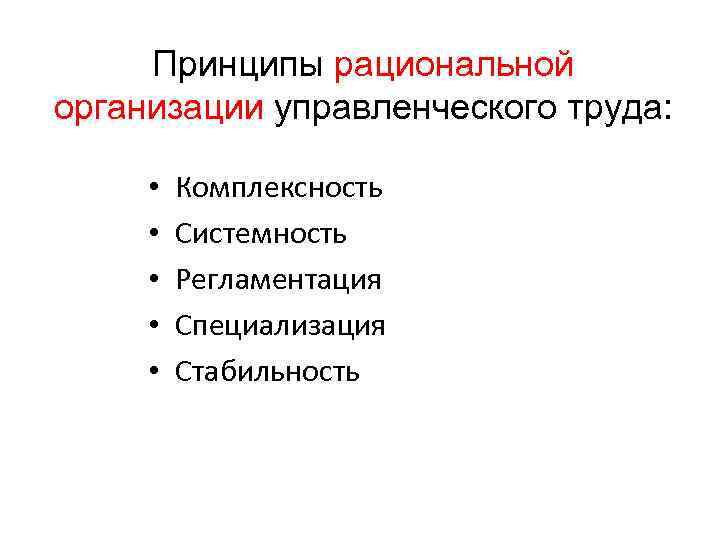 Принципы рациональной организации управленческого труда: • • • Комплексность Системность Регламентация Специализация Стабильность 