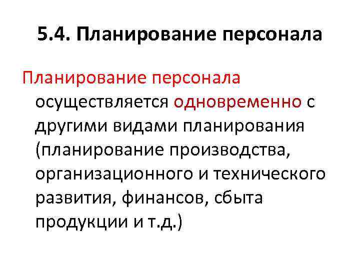 5. 4. Планирование персонала осуществляется одновременно с другими видами планирования (планирование производства, организационного и