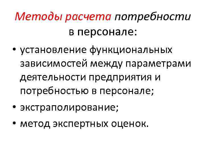 Методы расчета потребности в персонале: • установление функциональных зависимостей между параметрами деятельности предприятия и