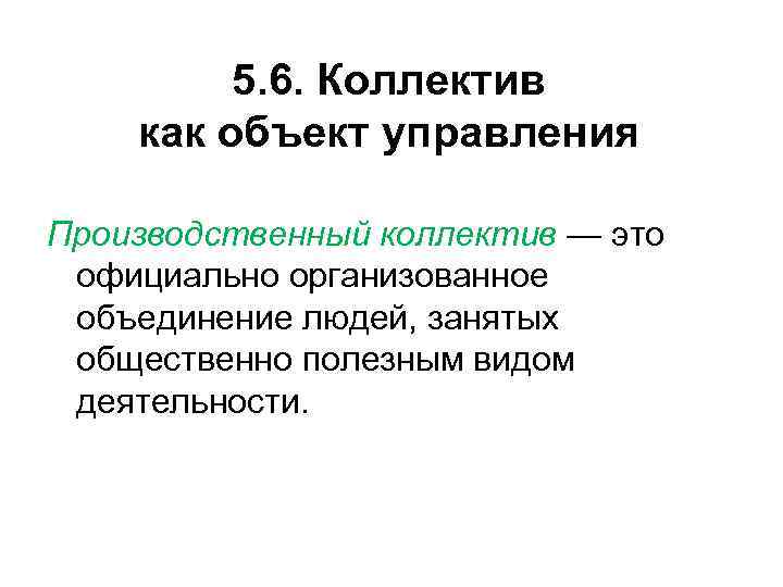 5. 6. Коллектив как объект управления Производственный коллектив — это официально организованное объединение людей,