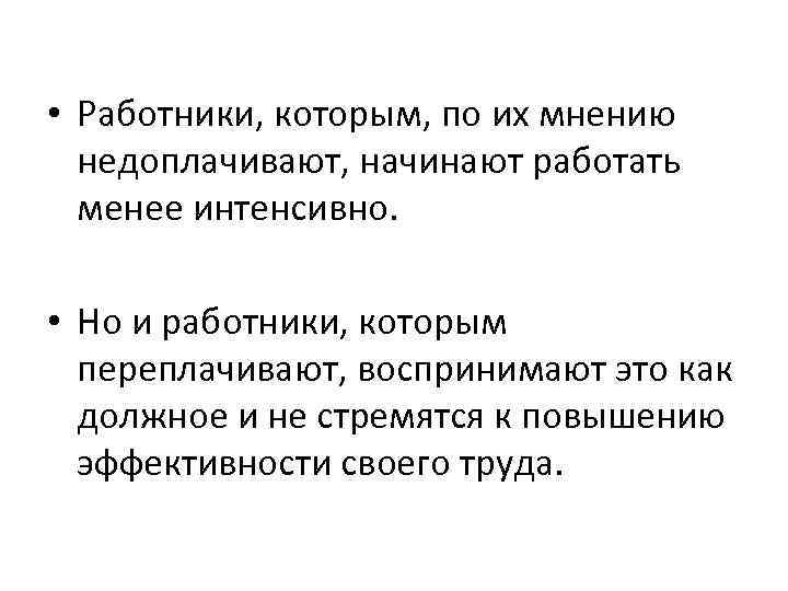  • Работники, которым, по их мнению недоплачивают, начинают работать менее интенсивно. • Но