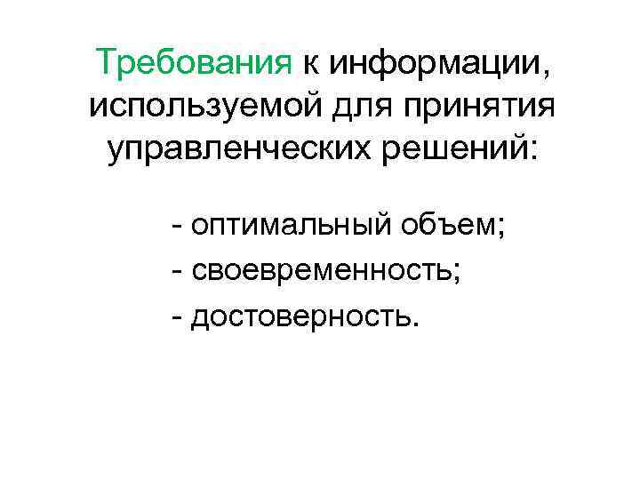 Требования к информации, используемой для принятия управленческих решений: - оптимальный объем; - своевременность; -