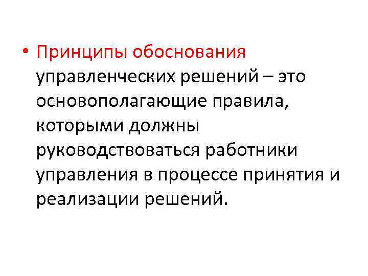  • Принципы обоснования управленческих решений – это основополагающие правила, которыми должны руководствоваться работники