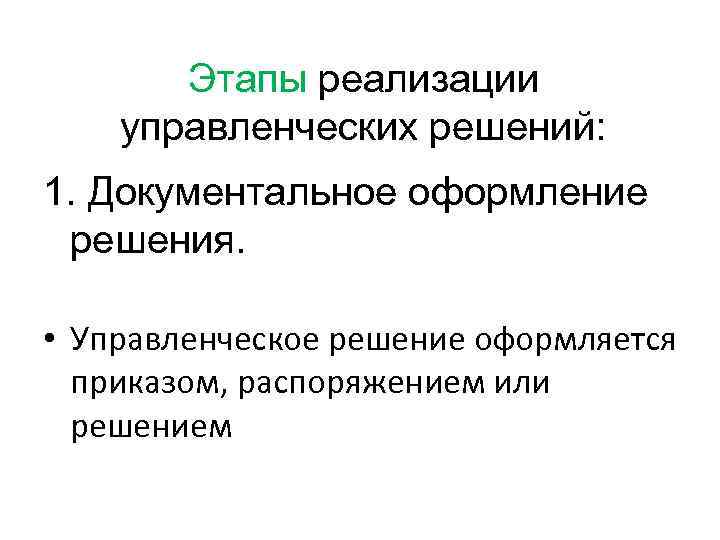 Этапы реализации управленческих решений: 1. Документальное оформление решения. • Управленческое решение оформляется приказом, распоряжением