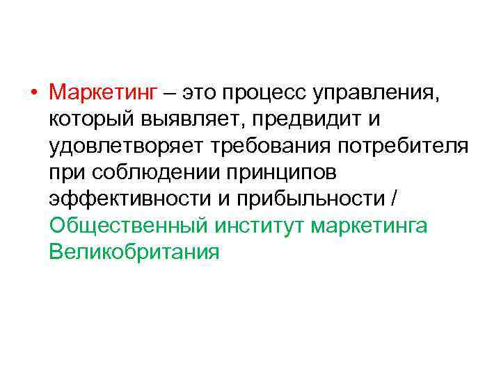  • Маркетинг – это процесс управления, который выявляет, предвидит и удовлетворяет требования потребителя