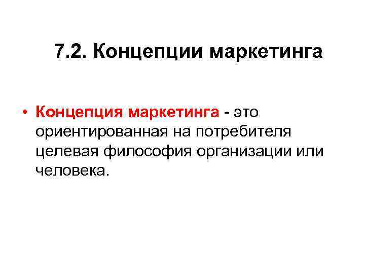 7. 2. Концепции маркетинга • Концепция маркетинга - это ориентированная на потребителя целевая философия