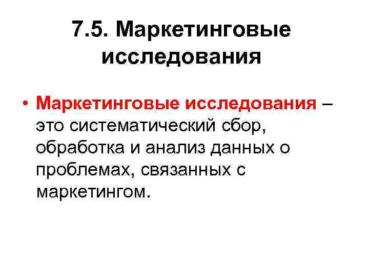 7. 5. Маркетинговые исследования • Маркетинговые исследования – это систематический сбор, обработка и анализ