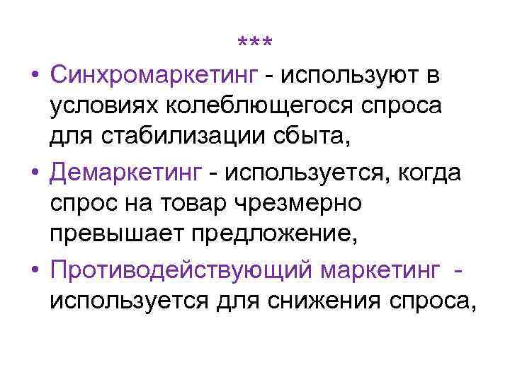 *** • Синхромаркетинг - используют в условиях колеблющегося спроса для стабилизации сбыта, • Демаркетинг