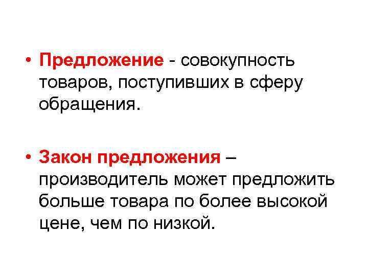  • Предложение - совокупность товаров, поступивших в сферу обращения. • Закон предложения –