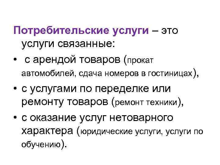 Потребительские услуги – это услуги связанные: • с арендой товаров (прокат автомобилей, сдача номеров