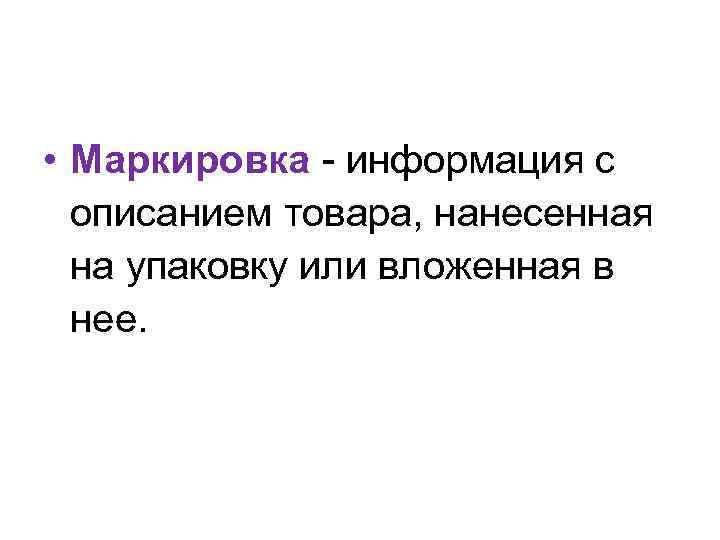  • Маркировка - информация с описанием товара, нанесенная на упаковку или вложенная в