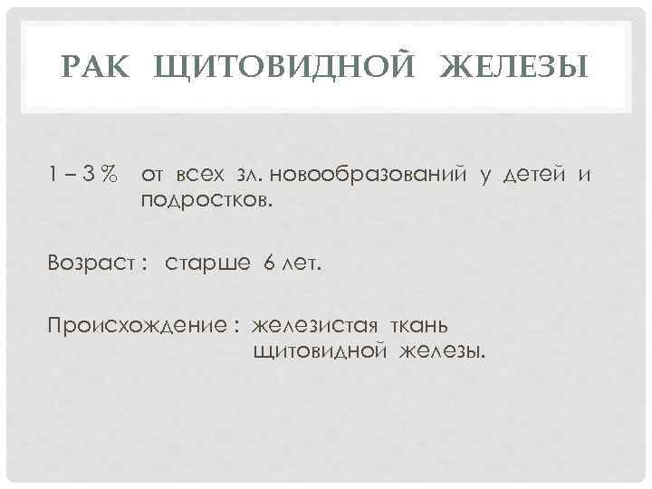 РАК ЩИТОВИДНОЙ ЖЕЛЕЗЫ 1– 3% от всех зл. новообразований у детей и подростков. Возраст