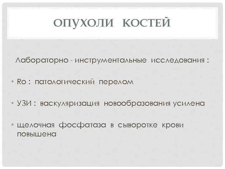 ОПУХОЛИ КОСТЕЙ Лабораторно - инструментальные исследования : • Ro : патологический перелом • УЗИ