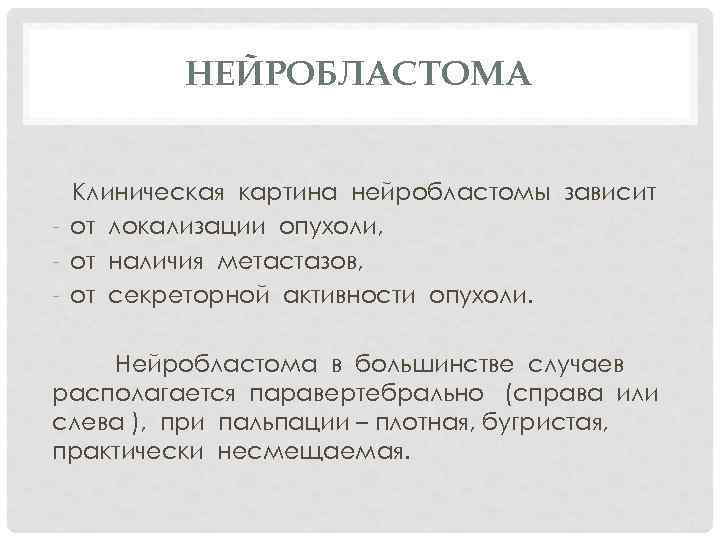 НЕЙРОБЛАСТОМА Клиническая картина нейробластомы зависит - от локализации опухоли, - от наличия метастазов, -