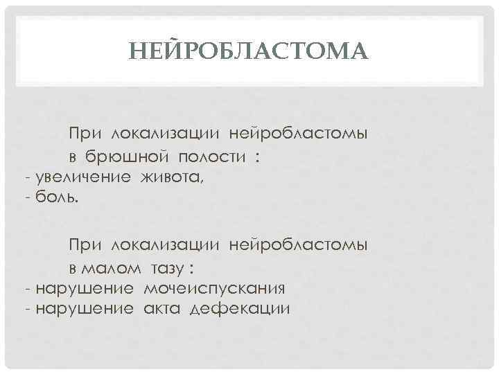 НЕЙРОБЛАСТОМА При локализации нейробластомы в брюшной полости : - увеличение живота, - боль. При