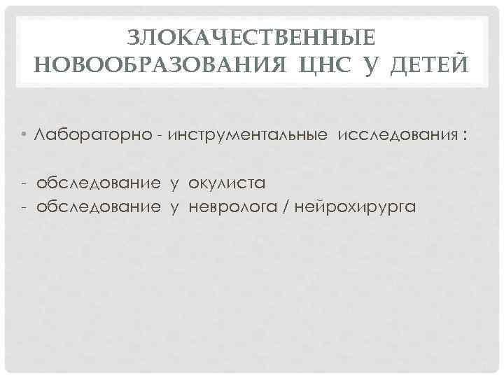 ЗЛОКАЧЕСТВЕННЫЕ НОВООБРАЗОВАНИЯ ЦНС У ДЕТЕЙ • Лабораторно - инструментальные исследования : - обследование у