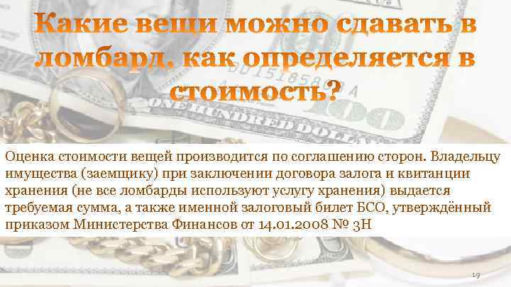 Оценка стоимости вещей производится по соглашению сторон. Владельцу имущества (заемщику) при заключении договора залога