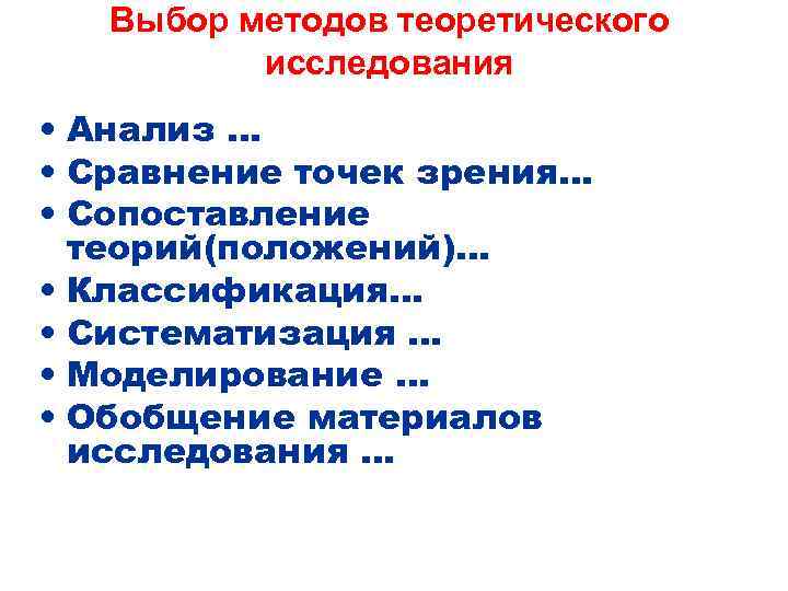 Выбор методов теоретического исследования • Анализ … • Сравнение точек зрения… • Сопоставление теорий(положений)…