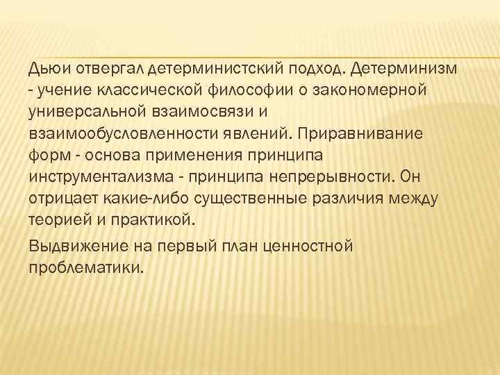 Дьюи отвергал детерминистский подход. Детерминизм - учение классической философии о закономерной универсальной взаимосвязи и