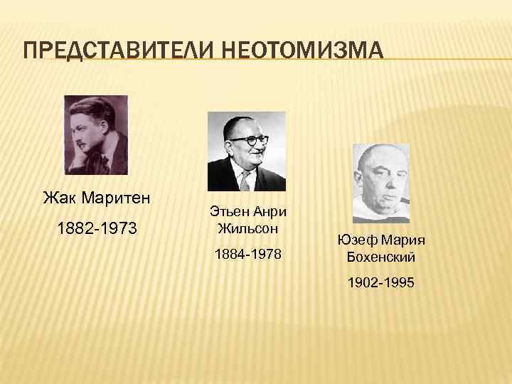 ПРЕДСТАВИТЕЛИ НЕОТОМИЗМА Жак Маритен 1882 -1973 Этьен Анри Жильсон 1884 -1978 Юзеф Мария Бохенский