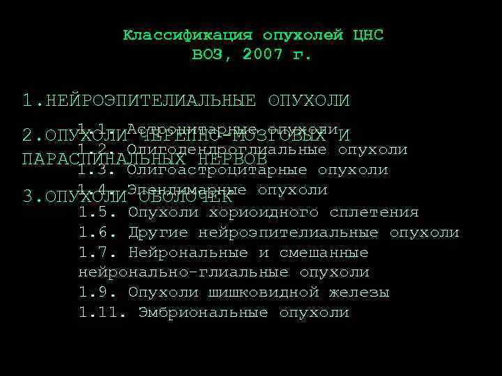 Классификация опухолей ЦНС ВОЗ, 2007 г. 1. НЕЙРОЭПИТЕЛИАЛЬНЫЕ ОПУХОЛИ 1. 1. ЧЕРЕПНО-МОЗГОВЫХ 2. ОПУХОЛИАстроцитарные